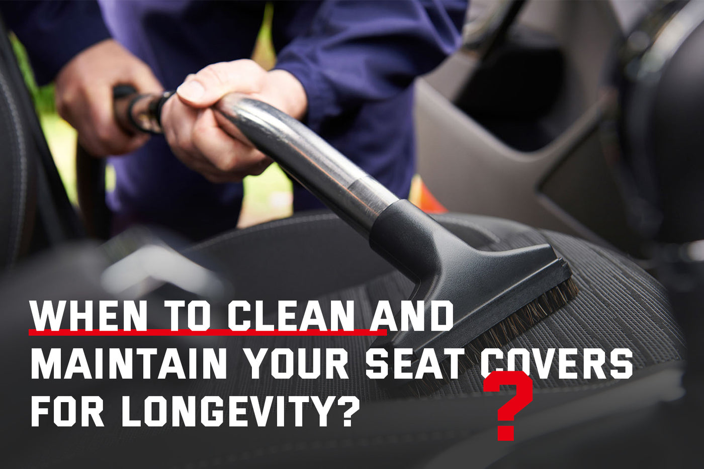 When to Clean and Maintain Your Seat Covers for Longevity